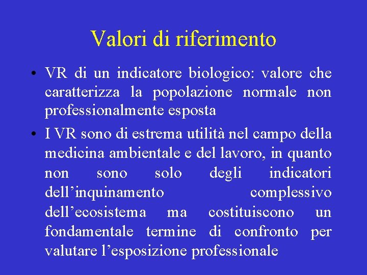Valori di riferimento • VR di un indicatore biologico: valore che caratterizza la popolazione Valori di riferimento • VR di un indicatore biologico: valore che caratterizza la popolazione