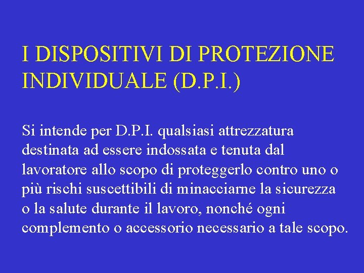I DISPOSITIVI DI PROTEZIONE INDIVIDUALE (D. P. I. ) Si intende per D. P.