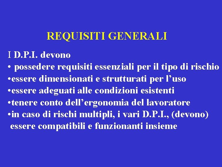 REQUISITI GENERALI I D. P. I. devono • possedere requisiti essenziali per il tipo REQUISITI GENERALI I D. P. I. devono • possedere requisiti essenziali per il tipo