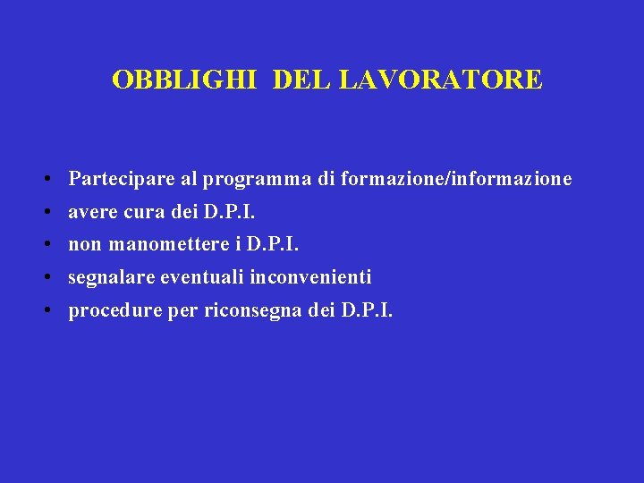 OBBLIGHI DEL LAVORATORE • • • Partecipare al programma di formazione/informazione avere cura dei OBBLIGHI DEL LAVORATORE • • • Partecipare al programma di formazione/informazione avere cura dei