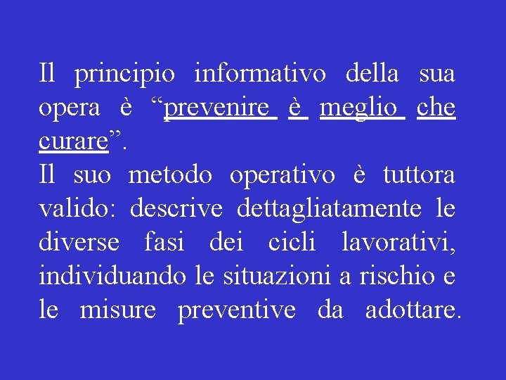Il principio informativo della sua opera è “prevenire è meglio che curare”. Il suo Il principio informativo della sua opera è “prevenire è meglio che curare”. Il suo