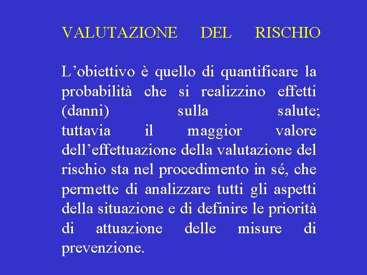 VALUTAZIONE DEL RISCHIO L’obiettivo è quello di quantificare la probabilità che si realizzino effetti VALUTAZIONE DEL RISCHIO L’obiettivo è quello di quantificare la probabilità che si realizzino effetti