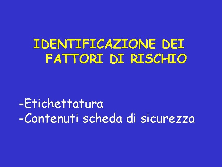 IDENTIFICAZIONE DEI FATTORI DI RISCHIO -Etichettatura -Contenuti scheda di sicurezza 