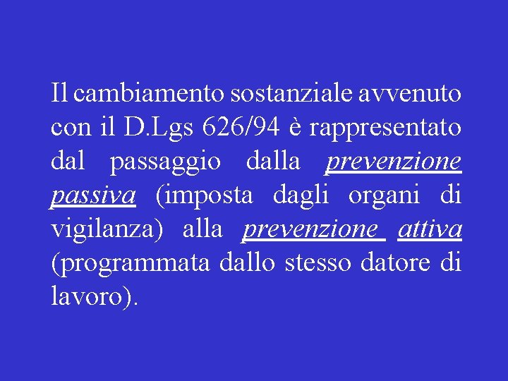 Il cambiamento sostanziale avvenuto con il D. Lgs 626/94 è rappresentato dal passaggio dalla