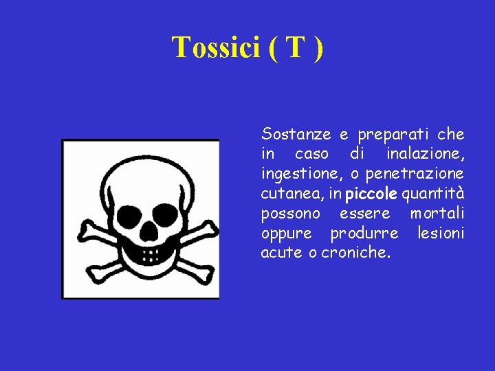 Tossici ( T ) Sostanze e preparati che in caso di inalazione, ingestione, o