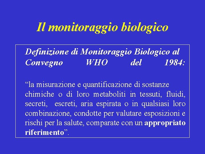 Il monitoraggio biologico Definizione di Monitoraggio Biologico al Convegno WHO del 1984: “la misurazione