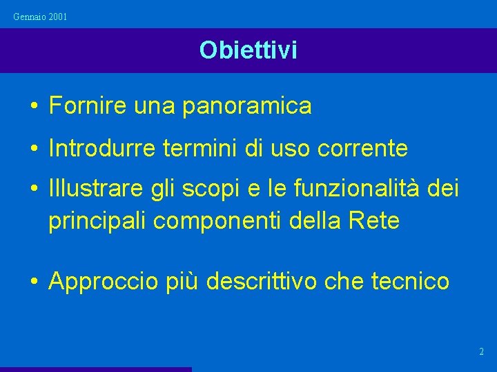 Gennaio 2001 Obiettivi • Fornire una panoramica • Introdurre termini di uso corrente • Gennaio 2001 Obiettivi • Fornire una panoramica • Introdurre termini di uso corrente •