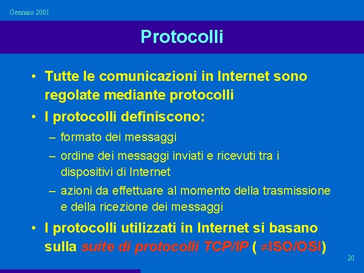 Gennaio 2001 Protocolli • Tutte le comunicazioni in Internet sono regolate mediante protocolli • Gennaio 2001 Protocolli • Tutte le comunicazioni in Internet sono regolate mediante protocolli •