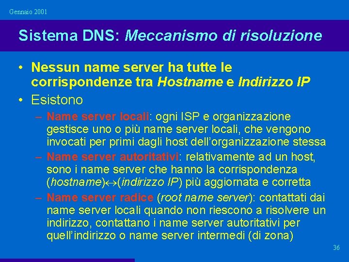 Gennaio 2001 Sistema DNS: Meccanismo di risoluzione • Nessun name server ha tutte le Gennaio 2001 Sistema DNS: Meccanismo di risoluzione • Nessun name server ha tutte le