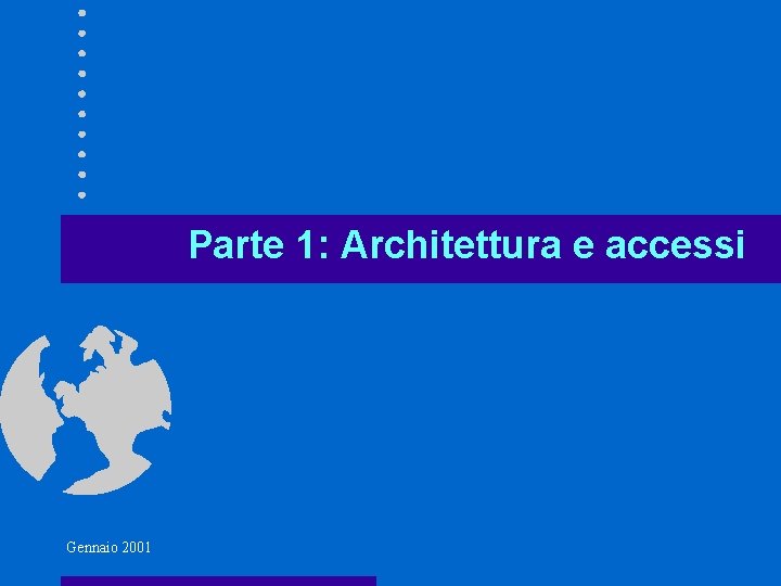 Parte 1: Architettura e accessi Gennaio 2001 Parte 1: Architettura e accessi Gennaio 2001