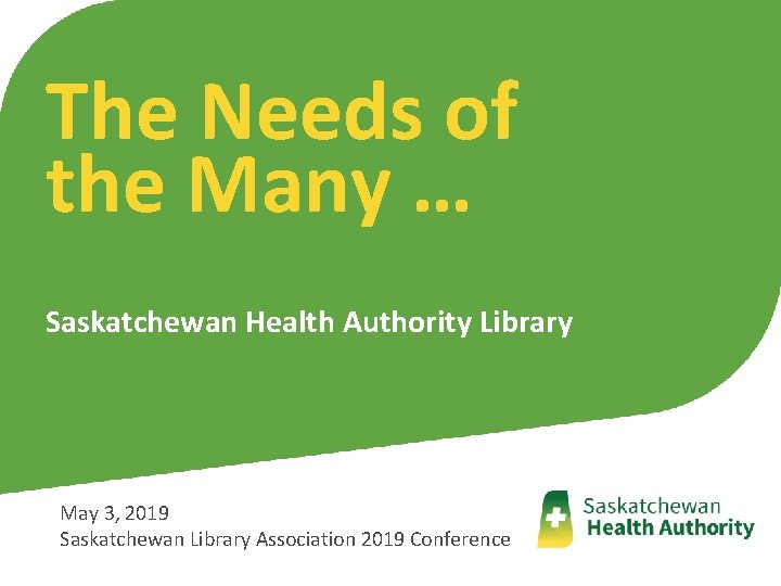 The Needs of the Many … Saskatchewan Health Authority Library May 3, 2019 Saskatchewan The Needs of the Many … Saskatchewan Health Authority Library May 3, 2019 Saskatchewan