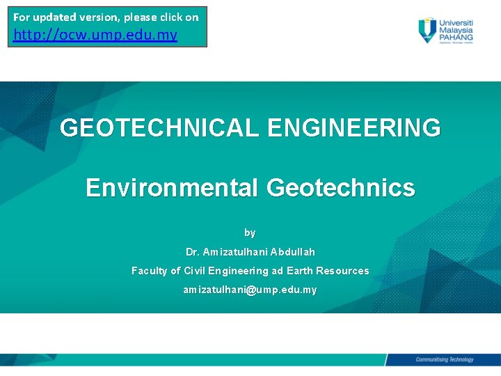 For updated version, please click on http: //ocw. ump. edu. my GEOTECHNICAL ENGINEERING Environmental