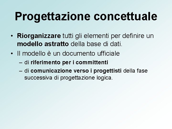 Progettazione concettuale • Riorganizzare tutti gli elementi per definire un modello astratto della base