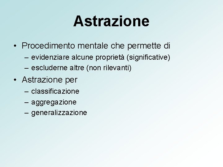 Astrazione • Procedimento mentale che permette di – evidenziare alcune proprietà (significative) – escluderne