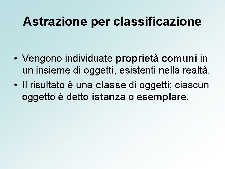 Astrazione per classificazione • Vengono individuate proprietà comuni in un insieme di oggetti, esistenti