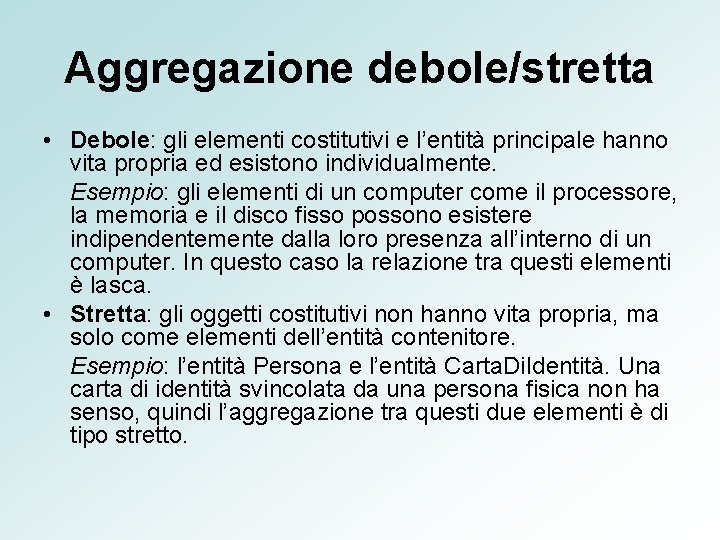 Aggregazione debole/stretta • Debole: gli elementi costitutivi e l’entità principale hanno vita propria ed