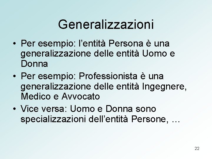 Generalizzazioni • Per esempio: l’entità Persona è una generalizzazione delle entità Uomo e Donna