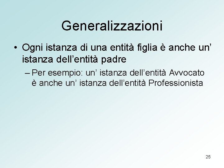 Generalizzazioni • Ogni istanza di una entità figlia è anche un’ istanza dell’entità padre