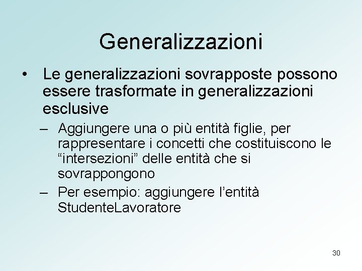 Generalizzazioni • Le generalizzazioni sovrapposte possono essere trasformate in generalizzazioni esclusive – Aggiungere una