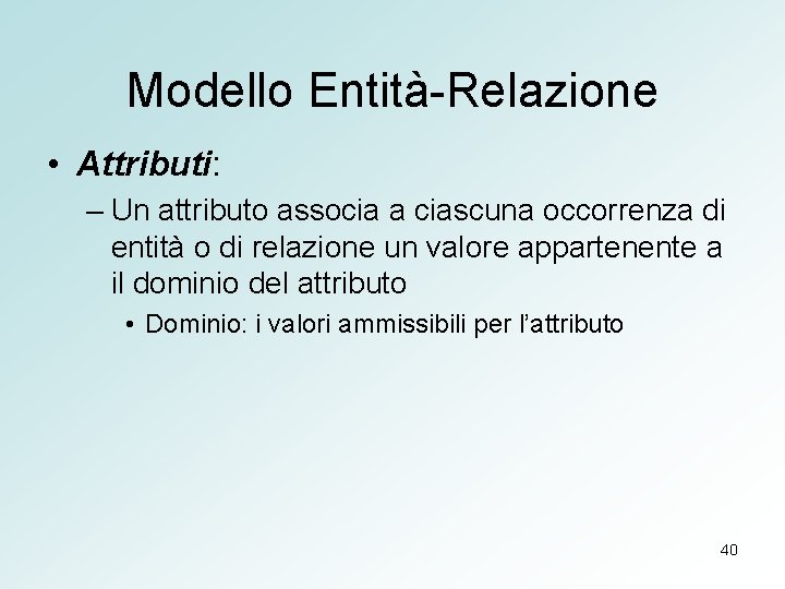 Modello Entità-Relazione • Attributi: – Un attributo associa a ciascuna occorrenza di entità o