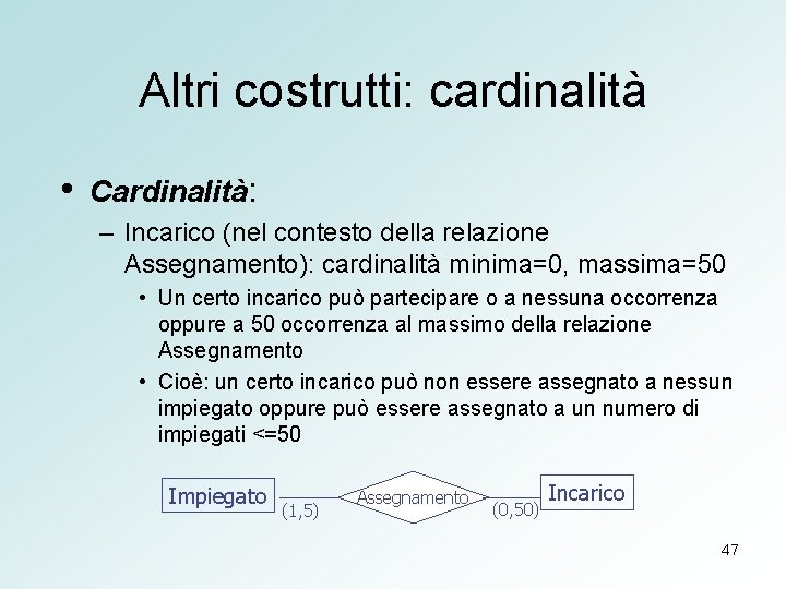 Altri costrutti: cardinalità • Cardinalità: – Incarico (nel contesto della relazione Assegnamento): cardinalità minima=0,