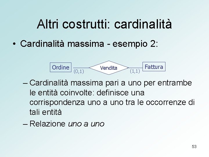 Altri costrutti: cardinalità • Cardinalità massima - esempio 2: Ordine (0, 1) Vendita (1,