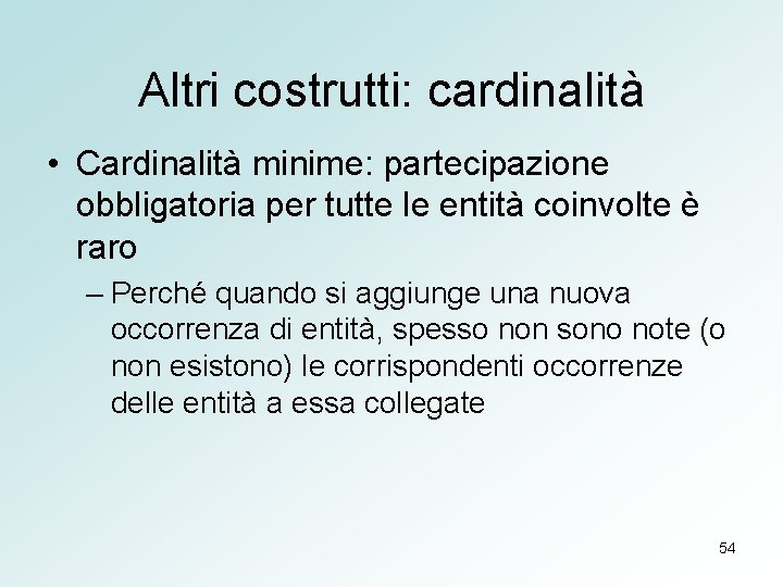 Altri costrutti: cardinalità • Cardinalità minime: partecipazione obbligatoria per tutte le entità coinvolte è