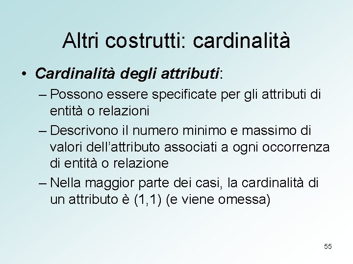 Altri costrutti: cardinalità • Cardinalità degli attributi: – Possono essere specificate per gli attributi