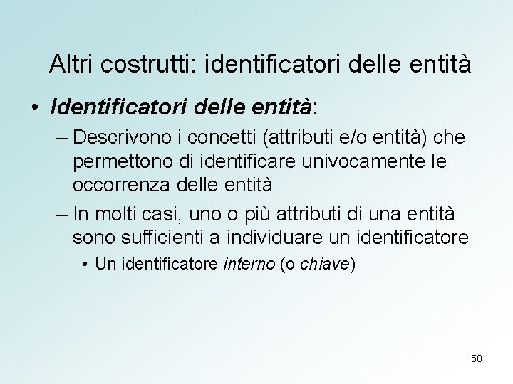 Altri costrutti: identificatori delle entità • Identificatori delle entità: – Descrivono i concetti (attributi