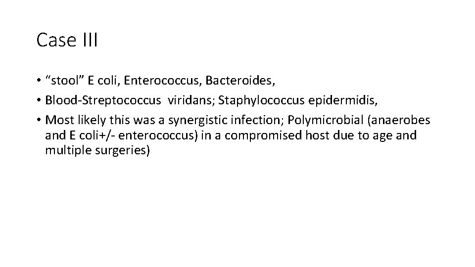 Case III • “stool” E coli, Enterococcus, Bacteroides, • Blood‐Streptococcus viridans; Staphylococcus epidermidis, • Case III • “stool” E coli, Enterococcus, Bacteroides, • Blood‐Streptococcus viridans; Staphylococcus epidermidis, •