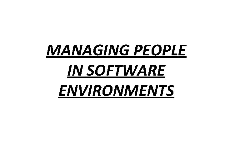 MANAGING PEOPLE IN SOFTWARE ENVIRONMENTS 