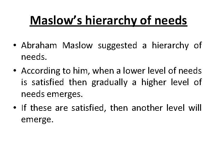 Maslow’s hierarchy of needs • Abraham Maslow suggested a hierarchy of needs. • According