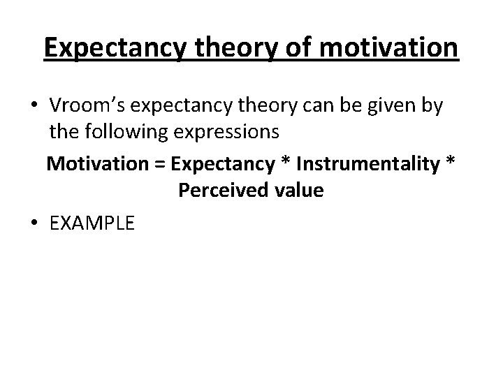 Expectancy theory of motivation • Vroom’s expectancy theory can be given by the following