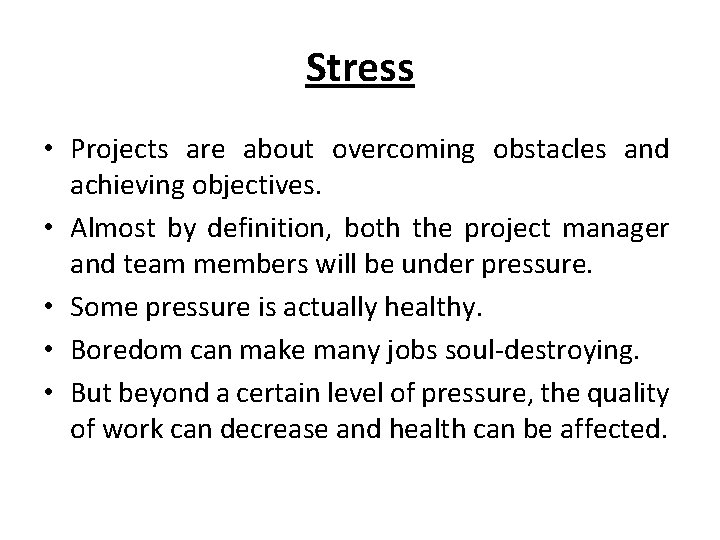 Stress • Projects are about overcoming obstacles and achieving objectives. • Almost by definition,