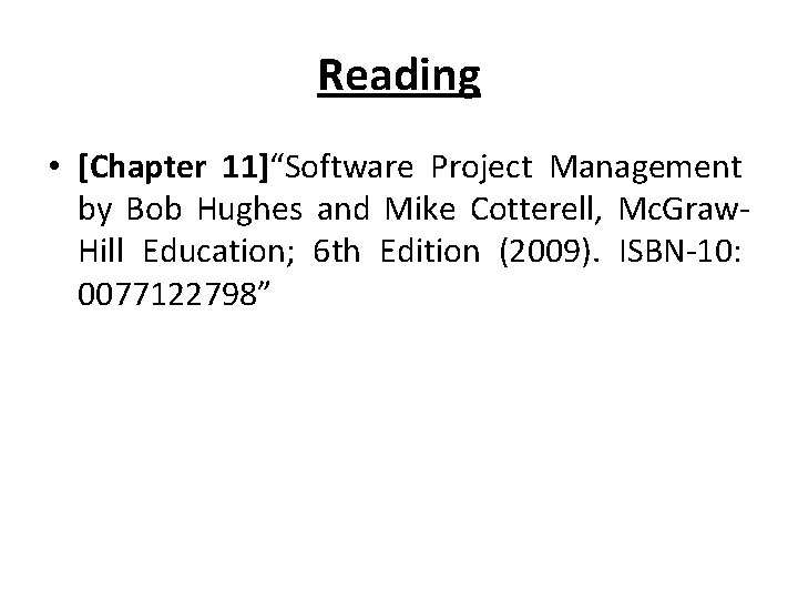 Reading • [Chapter 11]“Software Project Management by Bob Hughes and Mike Cotterell, Mc. Graw.