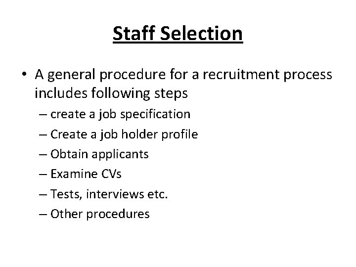 Staff Selection • A general procedure for a recruitment process includes following steps –