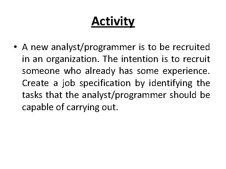 Activity • A new analyst/programmer is to be recruited in an organization. The intention