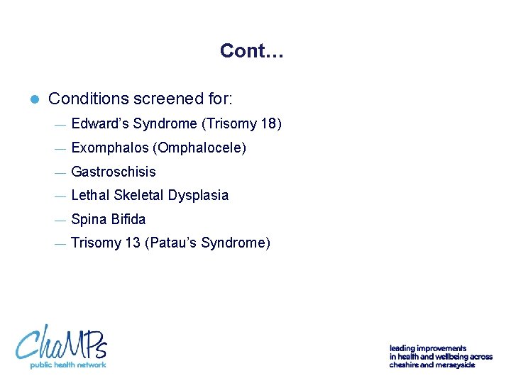 Cont… l Conditions screened for: — Edward’s Syndrome (Trisomy 18) — Exomphalos (Omphalocele) —