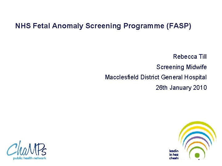NHS Fetal Anomaly Screening Programme (FASP) Rebecca Till Screening Midwife Macclesfield District General Hospital