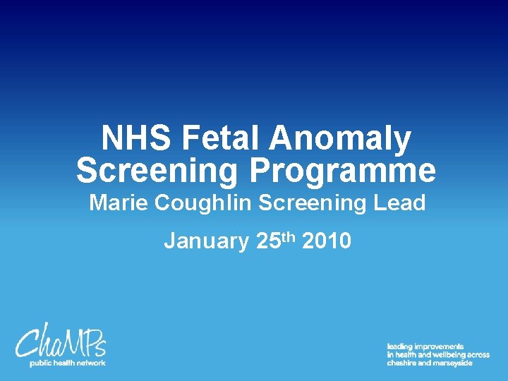 NHS Fetal Anomaly Screening Programme Marie Coughlin Screening Lead January 25 th 2010 
