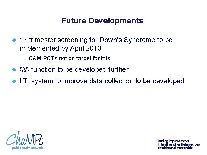 Future Developments l 1 st trimester screening for Down’s Syndrome to be implemented by