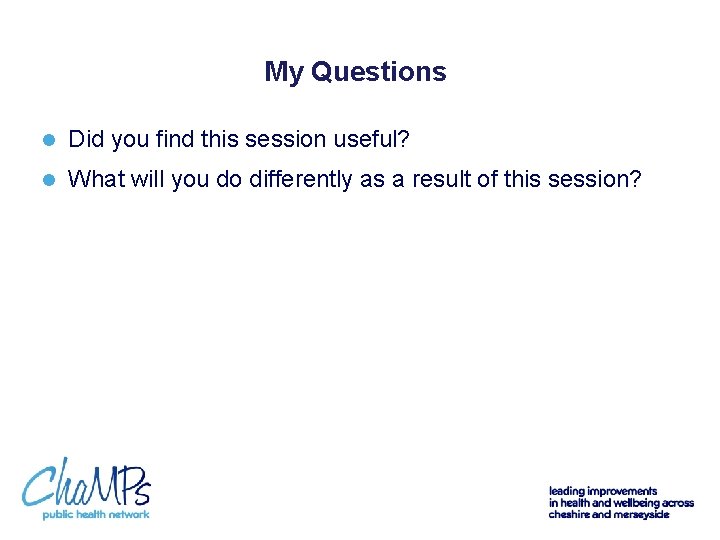 My Questions l Did you find this session useful? l What will you do