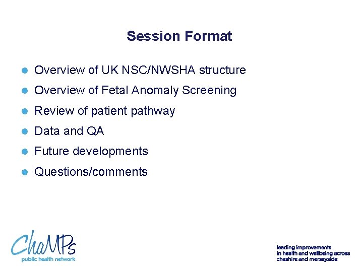 Session Format l Overview of UK NSC/NWSHA structure l Overview of Fetal Anomaly Screening