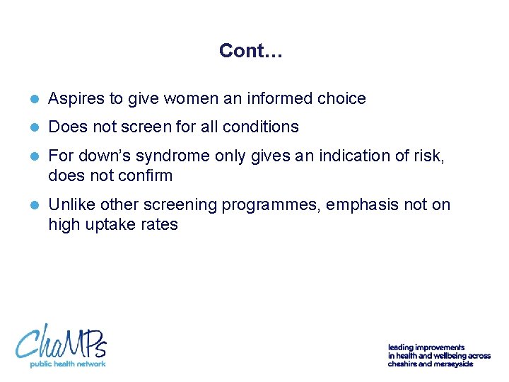 Cont… l Aspires to give women an informed choice l Does not screen for
