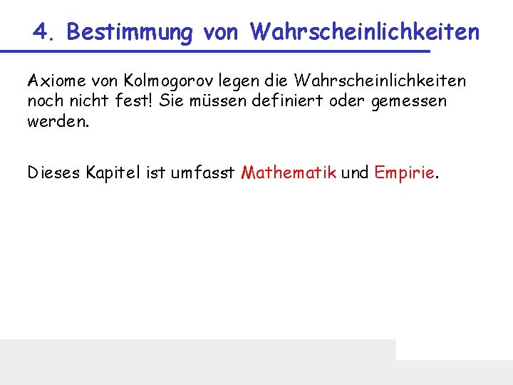 4. Bestimmung von Wahrscheinlichkeiten Axiome von Kolmogorov legen die Wahrscheinlichkeiten noch nicht fest! Sie