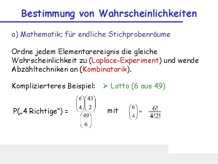 Bestimmung von Wahrscheinlichkeiten a) Mathematik; für endliche Stichprobenräume Ordne jedem Elementarereignis die gleiche Wahrscheinlichkeit