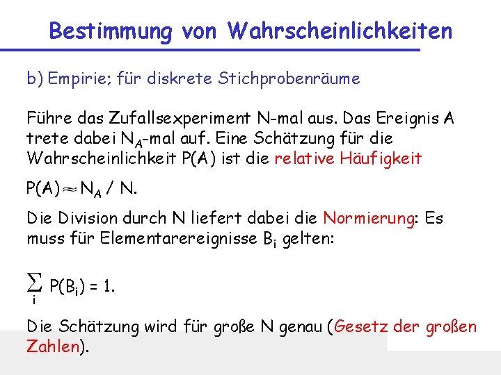 Bestimmung von Wahrscheinlichkeiten b) Empirie; für diskrete Stichprobenräume Führe das Zufallsexperiment N-mal aus. Das