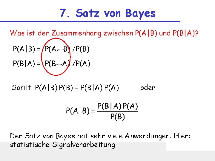 7. Satz von Bayes Was ist der Zusammenhang zwischen P(A|B) und P(B|A)? P(A|B) =