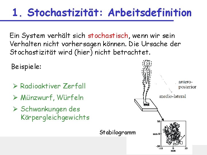 1. Stochastizität: Arbeitsdefinition Ein System verhält sich stochastisch, wenn wir sein Verhalten nicht vorhersagen