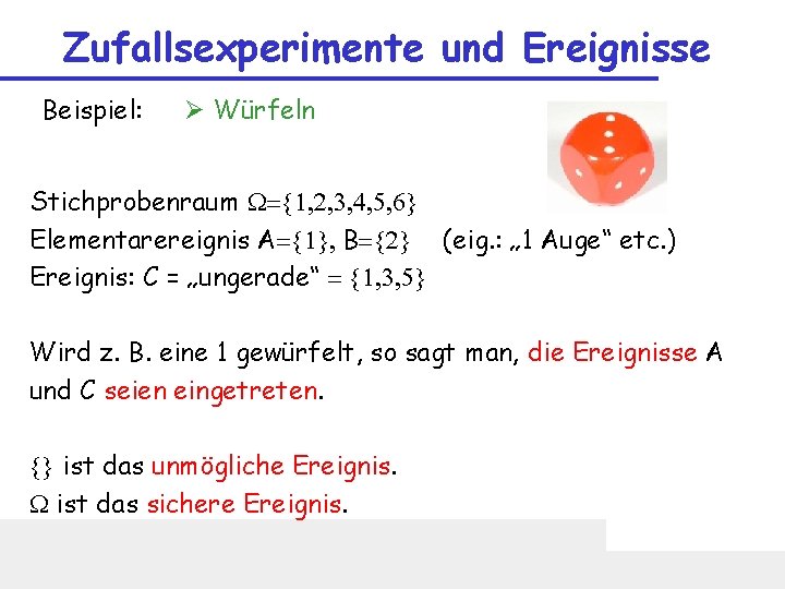 Zufallsexperimente und Ereignisse Beispiel: Ø Würfeln Stichprobenraum W={1, 2, 3, 4, 5, 6} Elementarereignis